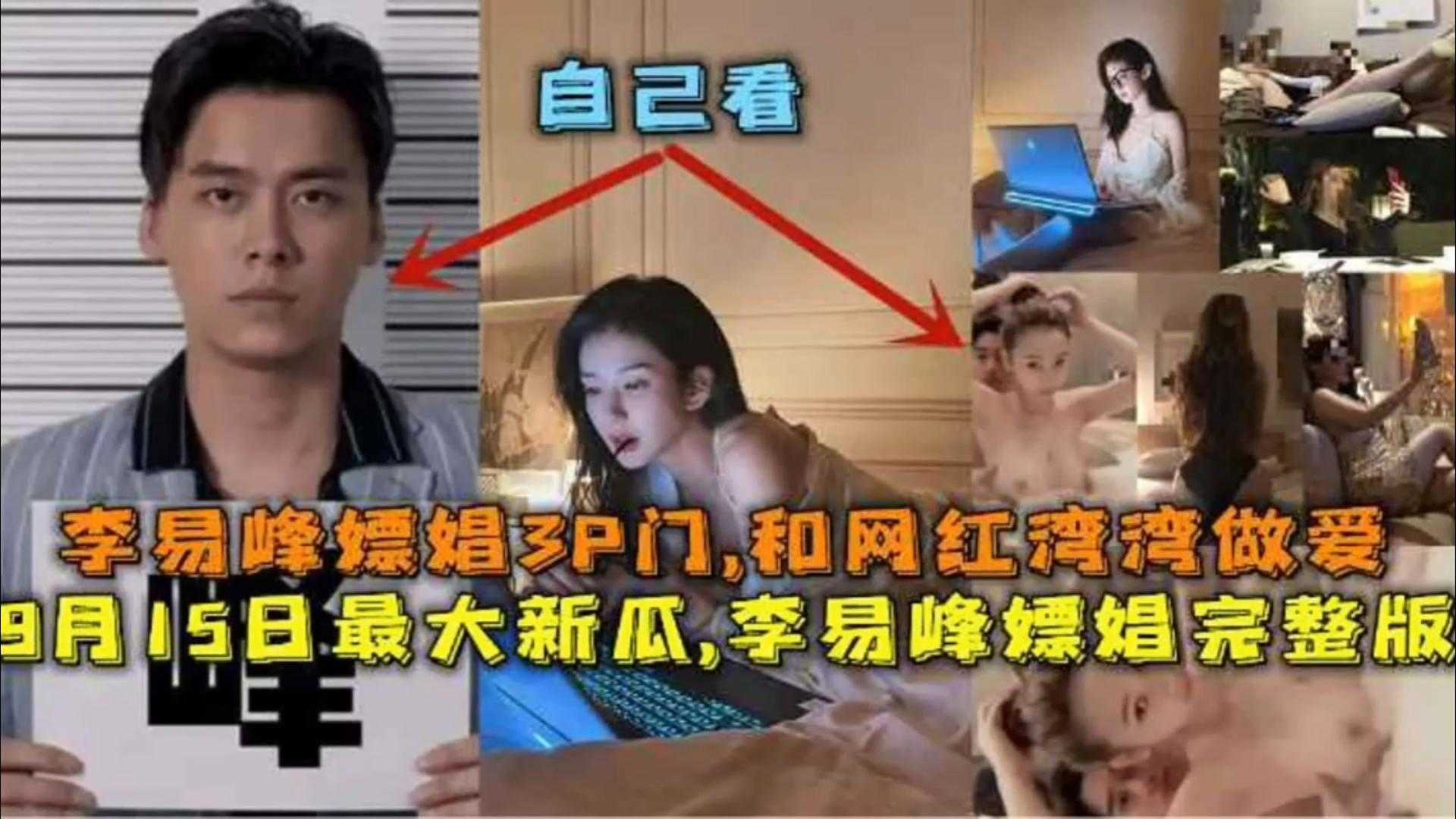 【李易峰嫖娼3P门】和网红湾湾做爱完整版不能错过！